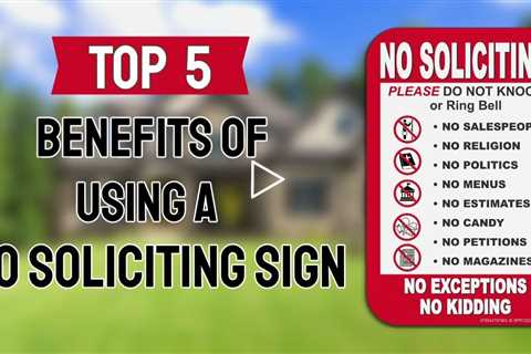 The Leading 5 Advantages of utilizing a No Soliciting Sign for your house.