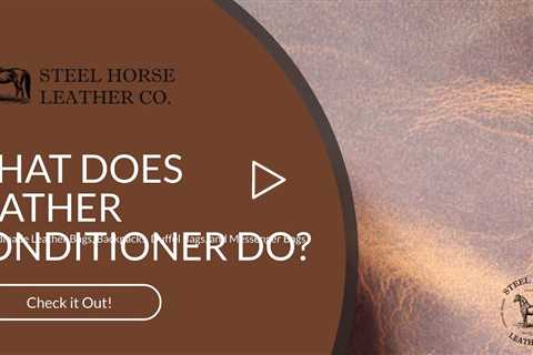 WHAT DOES LEATHER CONDITIONER DO?