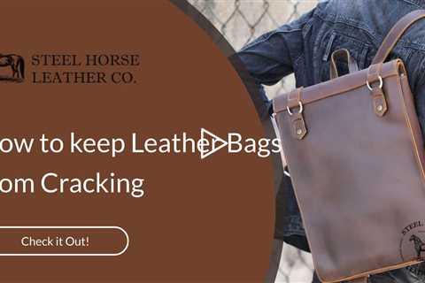 How to keep Leather Bags from Cracking