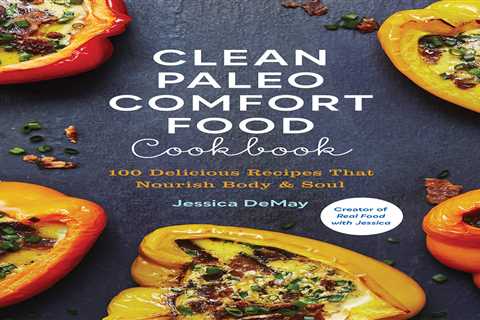 Clean Paleo Comfort Food Cookbook: 100 Delicious Recipes That Nourish Body & Soul