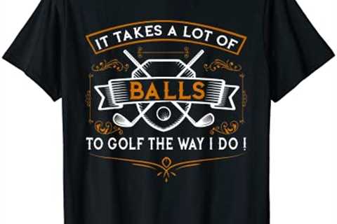 Funny Golf T-Shirt It Takes Balls Xmas Gift Idea for Golfers