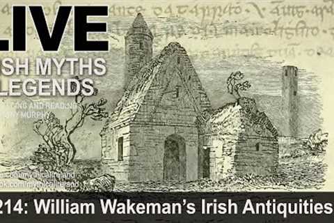 LIVE IRISH MYTHS EPISODE #214: William Wakeman's Irish Antiquities 3