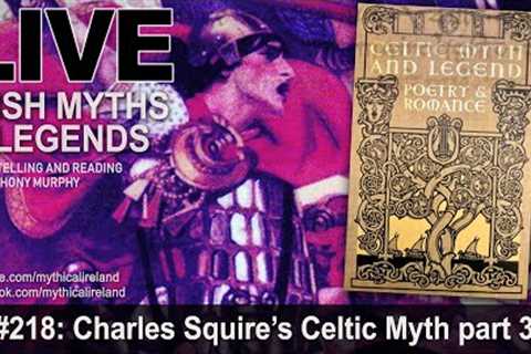 LIVE IRISH MYTHS EPISODE #218: Charles Squire's Celtic Myth part 3