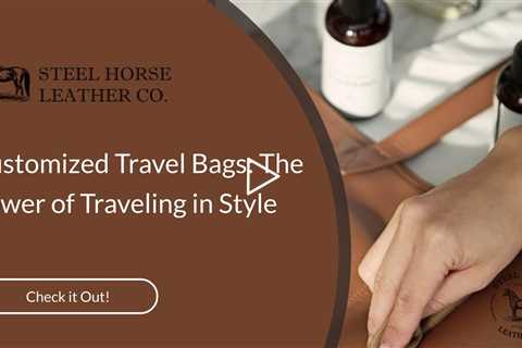 Customized Travel Bags: The Power of Traveling in Style