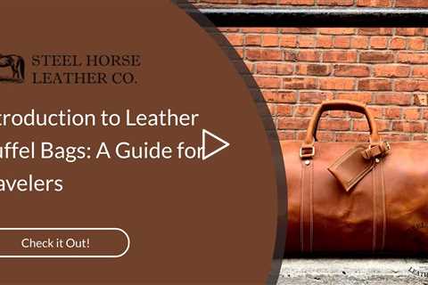 Introduction to Leather Duffel Bags: A Guide for Travelers