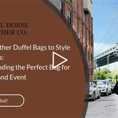 Matching Leather Duffel Bags to Style and Occasions: A Guide to Finding the Perfect Bag for Every Ou