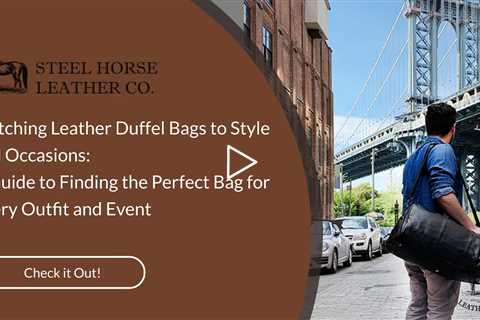 Matching Leather Duffel Bags to Style and Occasions: A Guide to Finding the Perfect Bag for Every Ou