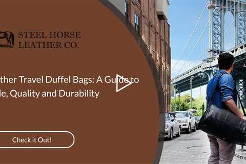 Leather Travel Duffel Bags: A Guide to Style, Quality and Durability