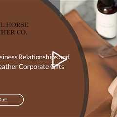 Enhancing Business Relationships and Brand With Leather Corporate Gifts