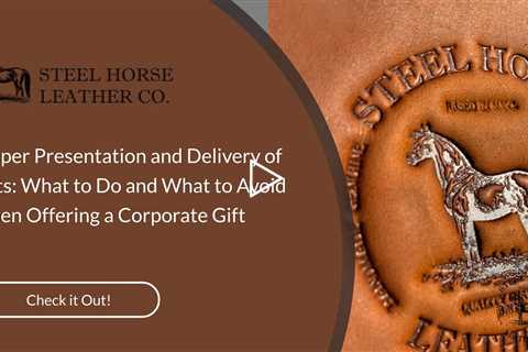 Proper Presentation and Delivery of Gifts: What to Do and What to Avoid When Offering a Corporate Gi