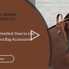 Accessories Unveiled: How to Use Leather Camera Bag Accessories