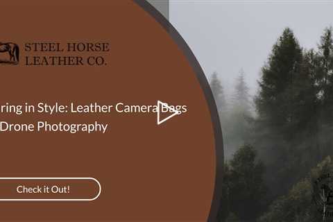Soaring in Style: Leather Camera Bags for Drone Photography