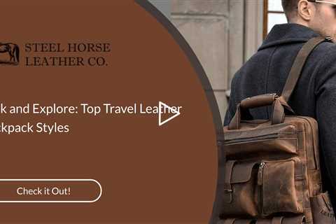 Pack and Explore: Top Travel Leather Backpack Styles