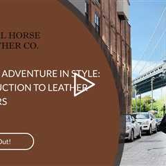 EMBRACING ADVENTURE IN STYLE: AN INTRODUCTION TO LEATHER WEEKENDERS